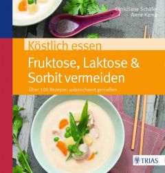 Köstlich essen: Fruktose, Laktose & Sorbit vermeiden Schäfer, Christiane/Kamp, Anne 9783830480679
