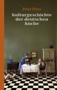 Kulturgeschichte der deutschen Küche Peter, Peter 9783406676611