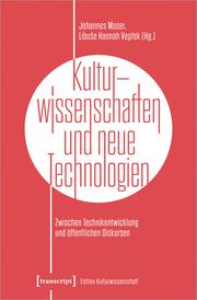 Kulturwissenschaften und neue Technologien Johannes Moser/Libuse Hannah Veprek 9783837672107