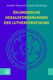 Ökumenische Herausforderungen der Lutherforschung Jennifer Wasmuth/Frank Zeeb/Im Auftrag des Instituts für Ökumenische F 9783374075928