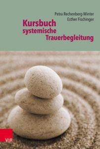 Kursbuch systemische Trauerbegleitung Rechenberg-Winter, Petra/Fischinger, Esther 9783525406519