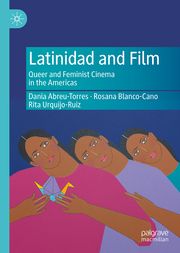Latinidad and Film Abreu-Torres, Dania/Blanco-Cano, Rosana/Urquijo-Ruiz, Rita 9783031561177