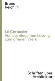 Le Corbusier. Von der eleganten Lösung zum offenen Werk Reichlin, Bruno 9783858816696