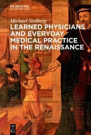 Learned Physicians and Everyday Medical Practice in the Renaissance Stolberg, Michael 9783111270791