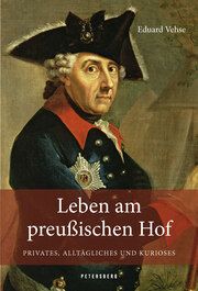 Leben am Preußischen Hof - Privates, Alltägliches und Kurioses Vehse, Karl Eduard 9783755300243