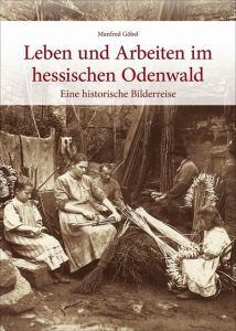 Leben und Arbeiten im hessischen Odenwald Göbel, Manfred 9783954009640