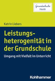 Leistungsheterogenität in der Grundschule Liebers, Katrin 9783170375871