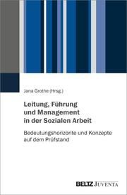 Leitung, Führung und Management in der Sozialen Arbeit Jana Grothe 9783779965824