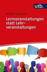 Lernveranstaltungen statt Lehrveranstaltungen Spielmann, Jochen (Dr. ) 9783825258429