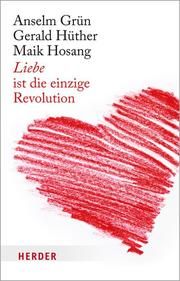Liebe ist die einzige Revolution Hüther, Gerald (Prof.)/Hosang, Maik/Grün, Anselm 9783451600715