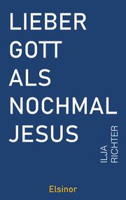 Lieber Gott als nochmal Jesus Richter, Ilja 9783942788854