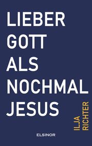 Lieber Gott als nochmal Jesus Richter, Ilja 9783942788885