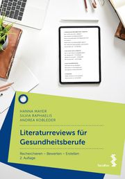 Literaturreviews für Gesundheitsberufe Mayer, Hanna (Univ.-Prof. Mag. Dr.)/Raphaelis, Silvia (Mag. Dr.)/Koble 9783708923376