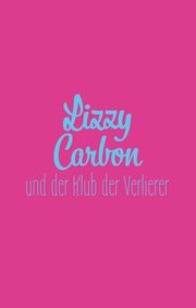 Lizzy Carbon und der Klub der Verlierer Fesler, Mario 9783734882333