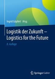 Logistik der Zukunft - Logistics for the Future Ingrid Göpfert (Univ.-Prof. Dr.) 9783658238049