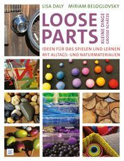 Loose Parts - kleine Dinge, große Schätze Daly, Lisa/Beloglovsky, Miriam 9783946829331