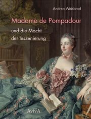 Madame de Pompadour und die Macht der Inszenierung Weisbrod, Andrea 9783932338991