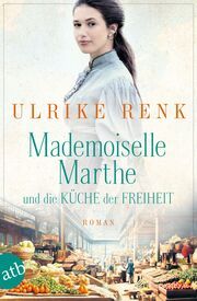 Mademoiselle Marthe und die Küche der Freiheit Renk, Ulrike 9783746640556