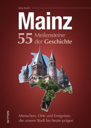 Mainz. 55 Meilensteine der Geschichte Koch, Jörg (Dr.) 9783963033735