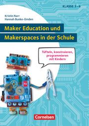 Maker Education und Makerspaces in der Schule - Tüfteln, konstruieren, programmieren mit Kindern in Klasse 3 bis 6 Narr, Kristin/Bunke-Emden, Hannah/König, Hanna u a 9783589169399