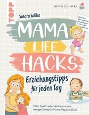 Mama Life Hacks - Erziehungstipps für jeden Tag Saliba, Sandra 9783735851116