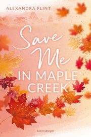 Maple-Creek-Reihe, Band 2: Save Me in Maple Creek (SPIEGEL Bestseller, die langersehnte Fortsetzung des Wattpad-Erfolgs 'Meet Me in Maple Creek') Flint, Alexandra 9783473586325