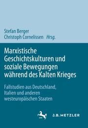 Marxistische Geschichtskulturen und soziale Bewegungen während des Kalten Krieges Stefan Berger/Christoph Cornelissen 9783031512797