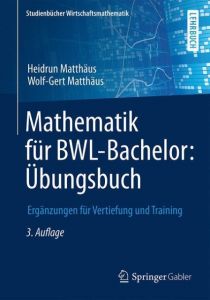 Mathematik für BWL-Bachelor: Übungsbuch Matthäus, Heidrun/Matthäus, Wolf-Gert 9783658115746