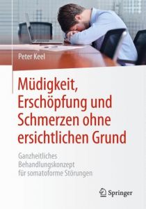 Müdigkeit, Erschöpfung und Schmerzen ohne ersichtlichen Grund Keel, Peter 9783642554292