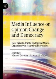 Media Influence on Opinion Change and Democracy Manuel Goyanes/Azahara Cañedo 9783031702303