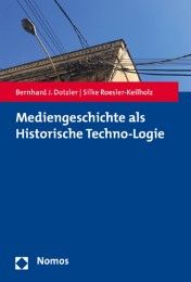 Mediengeschichte als Historische Techno-Logie Dotzler, Bernhard J/Roesler-Keilholz, Silke 9783848741212
