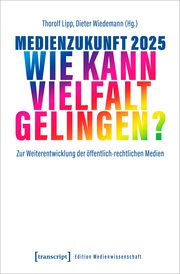 Medienzukunft 2025 - Wie kann Vielfalt gelingen? Thorolf Lipp/Dieter Wiedemann 9783837666076