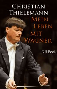 Mein Leben mit Wagner Thielemann, Christian/Lemke-Matwey, Christine 9783406698781