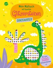 Mein Malbuch mit bunten Glitzersteinen. Dinosaurier (Mit über 1.000 Glitzersteinen) Sonja Fiedler-Tresp 9783401720517