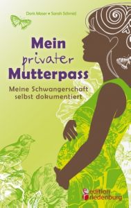 Mein privater Mutterpass - Meine Schwangerschaft selbst dokumentiert Moser, Doris/Schmid, Sarah 9783903085091