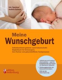 Meine Wunschgeburt - Selbstbestimmt gebären nach Kaiserschnitt: Begleitbuch für Schwangere, ihre Partner und geburtshilfliche Fachpersonen Taschner, Ute/Scheck, Kathrin 9783902647245