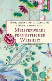 Meisterwerke fernöstlicher Weisheit. Khalil Gibran, Der Prophet. Laotse, Tao te king. Konfuzius, Der Weg der Wahrhaftigkeit. Buddha, Die Pfeiler der Einsicht. Bhagavadgita Gibran, Khalil/Buddha/Laotse u a 9783730612460