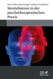 Mentalisieren in der psychotherapeutischen Praxis Allen, Jon G/Fonagy, Peter (Professor)/Bateman, Anthony W 9783608986556