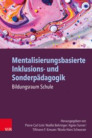 Mentalisierungsbasierte Inklusions- und Sonderpädagogik Pierre-Carl Link/Noëlle Behringer/Agnes Turner u a 9783525700174