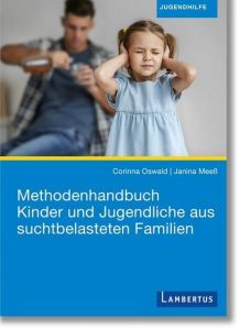 Methodenhandbuch Kinder und Jugendliche aus suchtbelasteten Familien Oswald, Corinna/Meeß, Janina 9783784130644