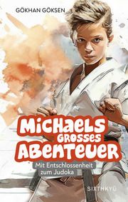 Michaels grosses Abenteuer - Mit Entschlossenheit zum Judoka Gökhan, Göksen 9783039750009