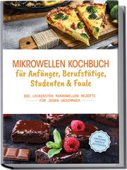 Mikrowellen Kochbuch für Anfänger, Berufstätige, Studenten & Faule Berner, Konstantin 9783969304532