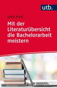 Mit der Literaturübersicht die Bachelorarbeit meistern Prexl, Lydia (Dr. ) 9783825245498