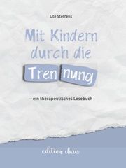 Mit Kindern durch die Trennung - ein therapeutisches Lesebuch Steffens, Ute 9783982264349