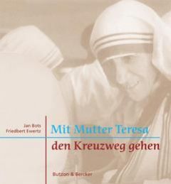 Mit Mutter Teresa den Kreuzweg gehen Jan Bots/Friedbert Ewertz 9783766605856
