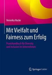 Mit Vielfalt und Fairness zum Erfolg Hucke, Veronika 9783658168773