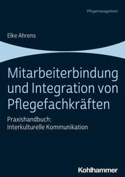 Mitarbeiterbindung und Integration von Pflegefachkräften Ahrens, Elke 9783170363649