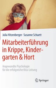 Mitarbeiterführung in Krippe, Kindergarten & Hort Hitzenberger, Julia/Schuett, Susanne 9783662491072