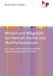 Mitleid und Mitgefühl bei Hannah Arendt und Martha Nussbaum Weber, Anne-Kathrin 9783966650724