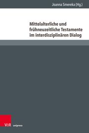 Mittelalterliche und frühneuzeitliche Testamente im interdisziplinären Dialog Joanna Smereka 9783847117292